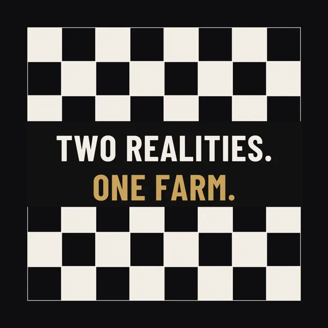 Two realities. One farm.